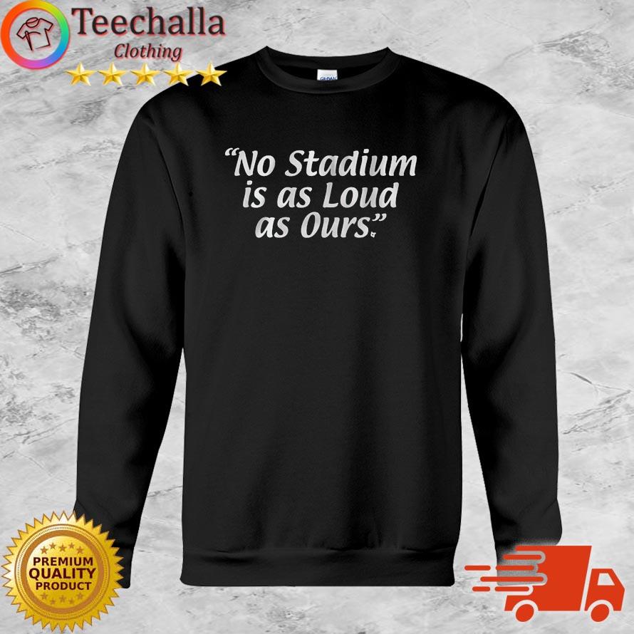 Philly Football No Stadium Is As Loud As Ours Shirt Sweatshirt