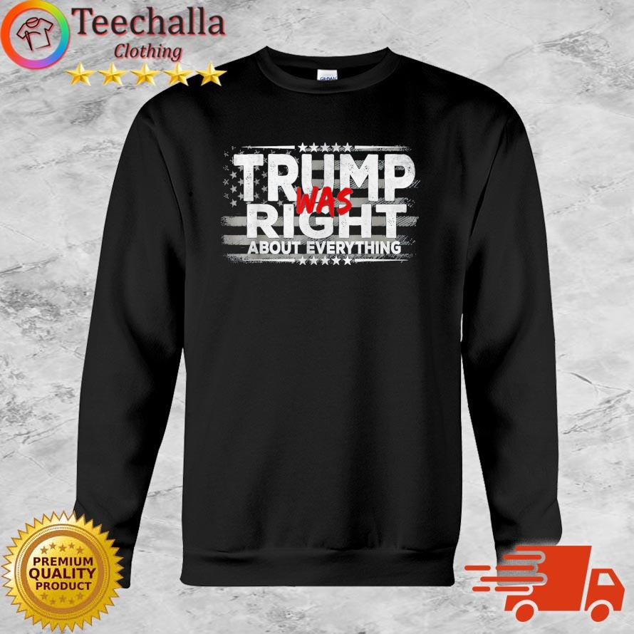 Pro Trump Was Right About Everything s Sweatshirt