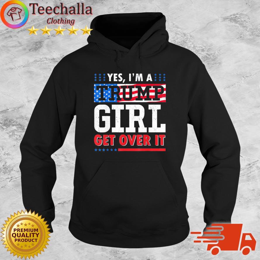 Yes I'm A Trump Girl Get Over It American Flag s Hoodie