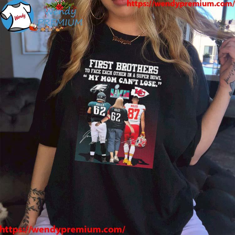 Philadelphia Eagles Vs Kansas City Chiefs First Brothers To Face Each Other In A Super Bowl My Mom Can't Lose Super Bowl LVII Signatures shirt