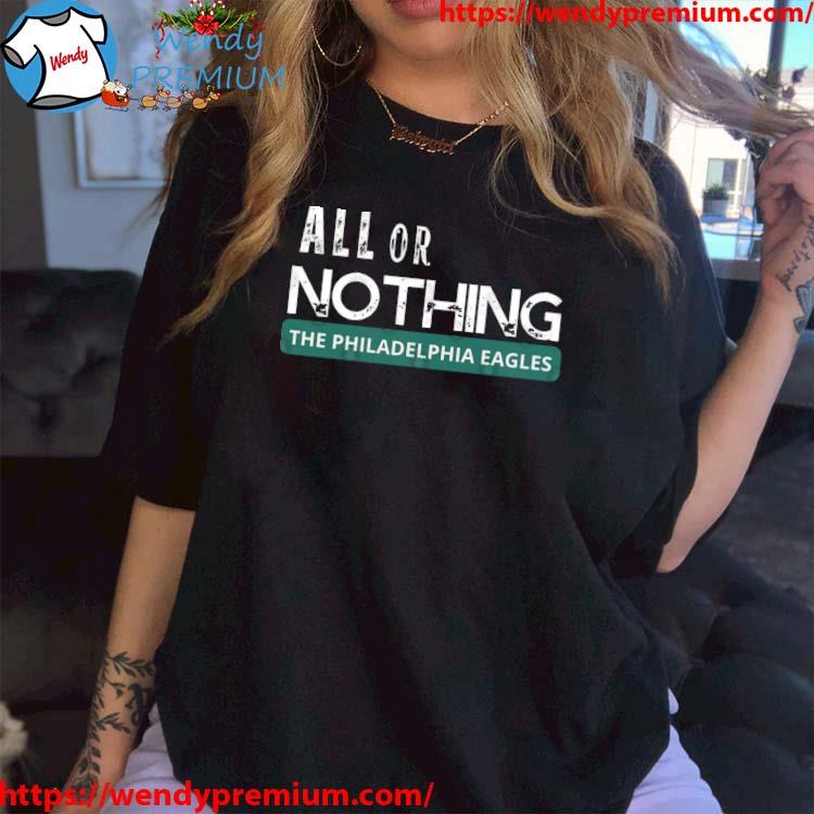 The Philadelphia Eagles All Or Nothing shirt